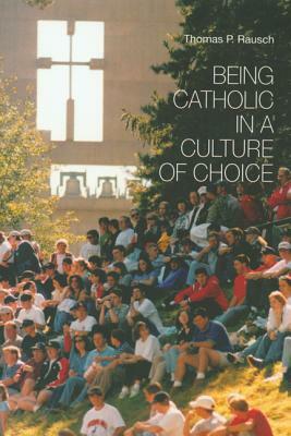 Being Catholic in a Culture of Choice by Thomas P. Rausch