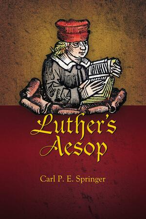 Luther's Aesop by Carl P.E. Springer