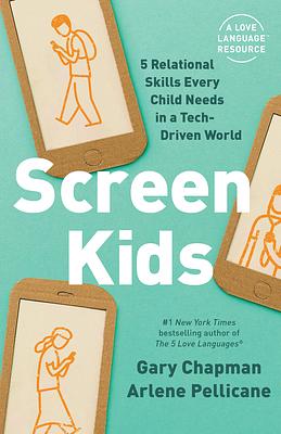 Screen Kids: 5 Relational Skills Every Child Needs in a Tech-Driven World by Arlene Pellicane, Gary Chapman