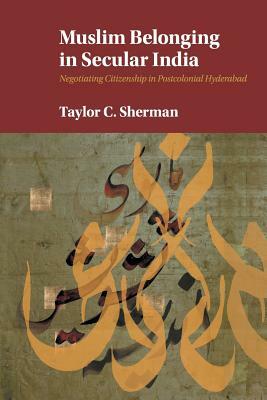 Muslim Belonging in Secular India by Taylor C. Sherman