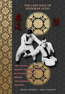 The lost kata of Kodokan Judo by Bruce R. Bethers, Jose A. Caracena