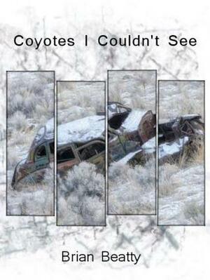 Coyotes I Couldn't See by Brian Beatty
