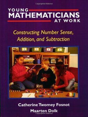 Young Mathematicians at Work: Constructing Number Sense, Addition, and Subtraction by Catherine Twomey Fosnot