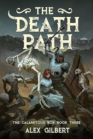 The Death Path: The Calamitous Bob Book 3 by Alex Gilbert