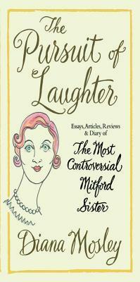The Pursuit of Laughter: Essays, Reviews and Diary by Duncan Fallowell, Diana Mitford Mosley, Deborah Mitford