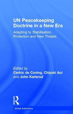 Un Peacekeeping Doctrine in a New Era: Adapting to Stabilisation, Protection and New Threats by 