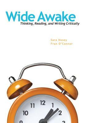 Wide Awake: Thinking, Reading, and Writing Critically by Fran O'Connor, Sara Hosey