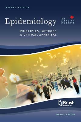 Epidemiology for Canadian Students: Principles, Methods and Critical Appraisal by Scott Patten