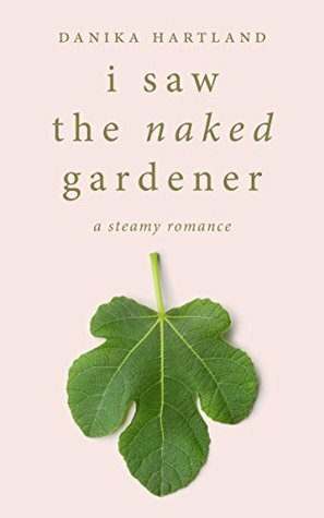 I Saw The Naked Gardener: A Steamy Romance by Eric Wilder, Danika Hartland