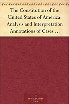 The Constitution of the United States of America: Analysis and Interpretation Annotations of Cases Decided by the Supreme Court of the United States to June 30, 1952 by Edward S. Corwin