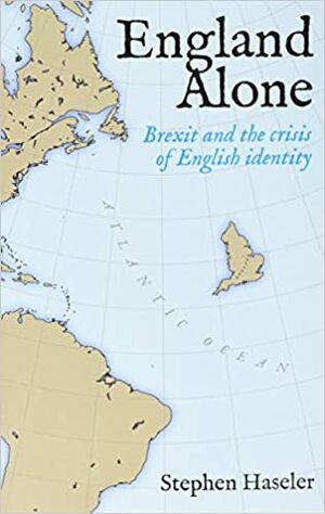 England Alone: Brexit and the Crisis of English Identity by Stephen Haseler