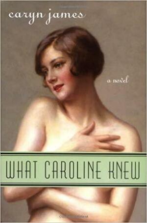 What Caroline Knew: A Novel by Caryn James
