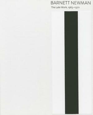Barnett Newman: The Late Work, 1965-1970 by Michelle White, Bradford A. Epley