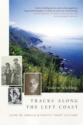 Tracks Along the Left Coast: Jaime de Angulo & Pacific Coast Culture by Andrew Schelling