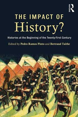 The Impact of History?: Histories at the Beginning of the 21st Century by Pedro Ramos Pinto, Bertrand Taithe