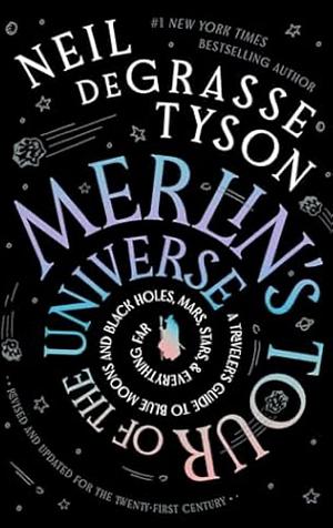 Merlin's Tour of the Universe, Revised and Updated for the Twenty-First Century: A Traveler's Guide to Blue Moons and Black Holes, Mars, Stars, and Everything Far by Neil deGrasse Tyson