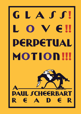 Glass! Love!! Perpetual Motion!!!: A Paul Scheerbart Reader by Paul Scheerbart
