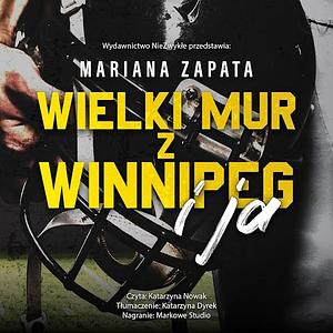 Wielki Mur z Winnipeg i ja by Mariana Zapata