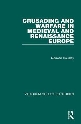 Crusading and Warfare in Medieval and Renaissance Europe by Norman Housley