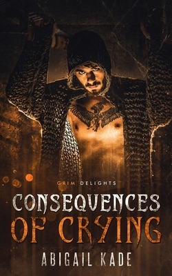 Consequences of Crying: A Dark Paranormal Romance by Abigail Kade