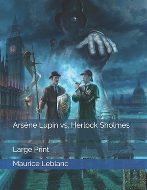 Arsène Lupin vs. Herlock Sholmes: Large Print by Maurice Leblanc