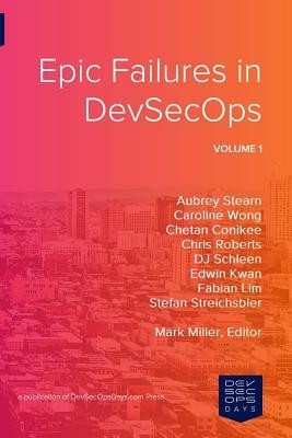 Epic Failures in Devsecops: Volume 1 by Dj Schleen, Aubrey Stearn, Caroline Wong