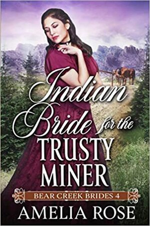 Indian Bride for the Trusty Miner by Amelia Rose