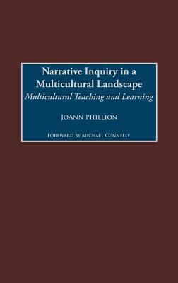 Narrative Inquiry in a Multicultural Landscape: Multicultural Teaching and Learning by Joann Phillion