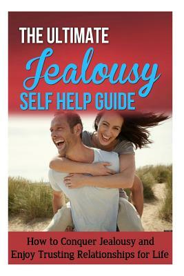 The Ultimate Jealousy Self Help Guide: How to Conquer Jealousy and Enjoy Trusting Relationships for Life by Jessica Minty