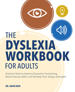 The Dyslexia Workbook for Adults: Practical Tools to Improve Executive Functioning, Boost Literacy Skills, and Develop Your Unique Strengths by Gavin Reid