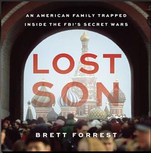 Lost Son: An American Family Trapped Inside the FBI's Secret Wars by Brett Forrest