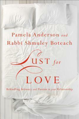 Lust for Love: Rekindling Intimacy and Passion in Your Relationship by Shmuley Boteach, Pamela Anderson