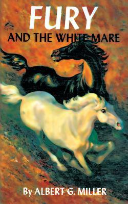 Fury and the White Mare by Albert G. Miller
