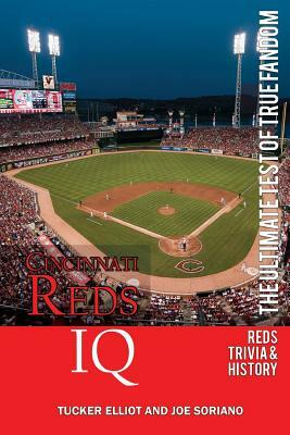 Cincinnati Reds IQ: The Ultimate Test of True Fandom (History & Trivia) by Tucker Elliot, Joe Soriano