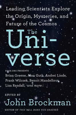 The Universe: Leading Scientists Explore the Origin, Mysteries, and Future of the Cosmos by John Brockman
