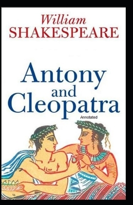 Antony and Cleopatra Annotated by William Shakespeare