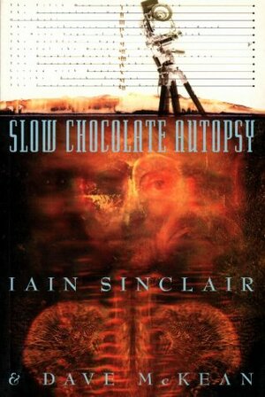 Slow Chocolate Autopsy: Incidents from the Notorious Career of Norton, Prisoner of London by Iain Sinclair