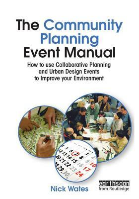 The Community Planning Event Manual: How to Use Collaborative Planning and Urban Design Events to Improve Your Environment by John Thompson, Nick Wates
