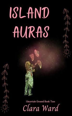 Island Auras: Uncertain Ground Book 2 by Clara Ward