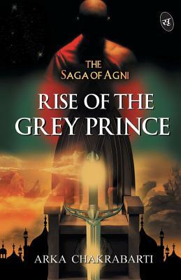 Rise of the Grey Prince by Arka Chakrabarti
