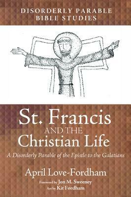 St. Francis and the Christian Life by Kit Fordham, Jon M. Sweeney, April Love-Fordham