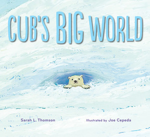 Cub's Big World by Joe Cepeda, Sarah L. Thomson