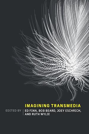 Imagining Transmedia by Ruth Wylie, Ed Finn, Bob Beard, Joey Eschrich