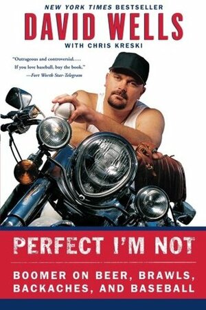 Perfect I'm Not: Boomer on Beer, Brawls, Backaches, and Baseball by Chris Kreski, David Wells