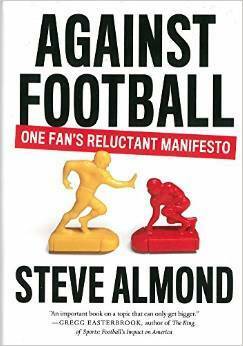 Against Football: One Fan's Reluctant Manifesto by Steve Almond