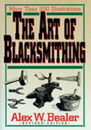 The Art of Blacksmithing by Alex W. Bealer