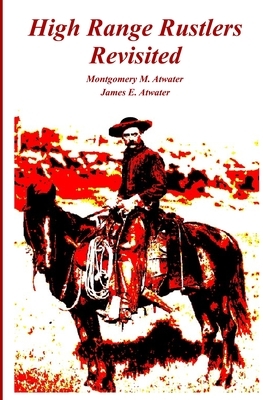 High Range Rustlers Revisited by James Atwater, Montgomery Atwater