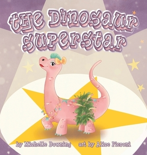 The Dinosaur Superstar by Michelle Downing
