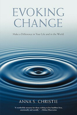 Evoking Change: Make a Difference in Your Life and in the World by Anna S. Christie