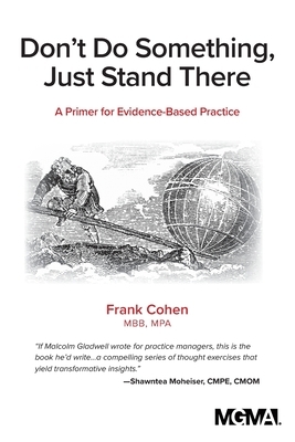 Don't Do Something, Just Stand There: A Primer for Evidence-Based Practice by Frank Cohen